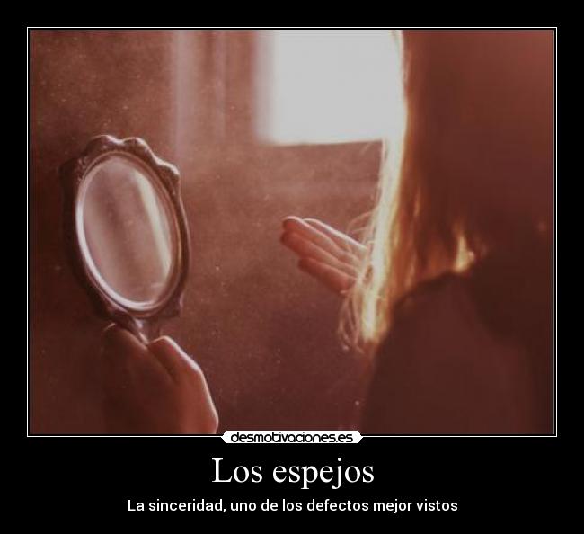 Los espejos - La sinceridad, uno de los defectos mejor vistos