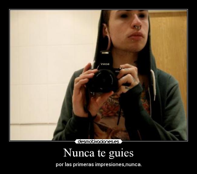 Nunca te guies - por las primeras impresiones,nunca.