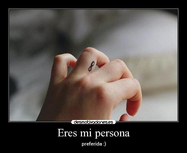 Eres mi persona - preferida :)