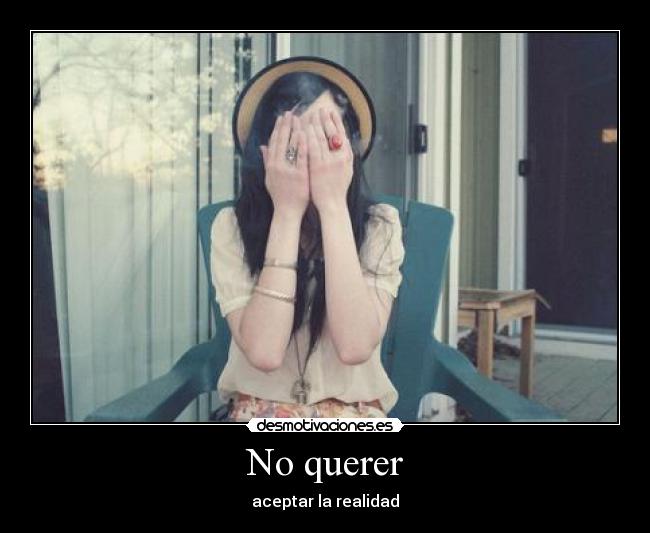 No querer - aceptar la realidad