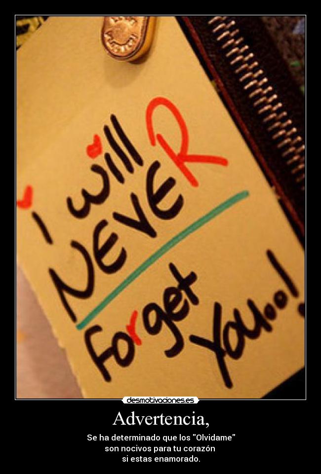 Advertencia, - Se ha determinado que los Olvidame
son nocivos para tu corazón
si estas enamorado.