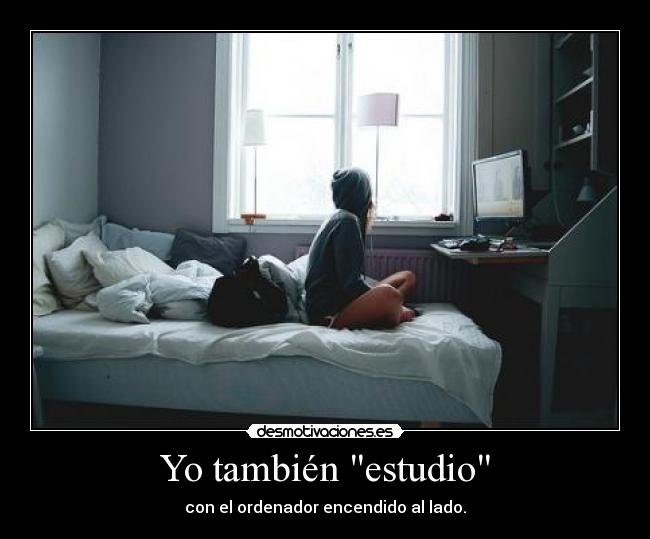 Yo también estudio - con el ordenador encendido al lado.