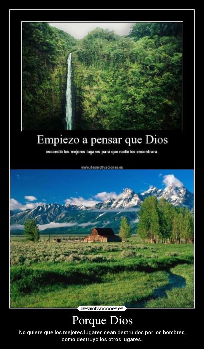 Porque Dios - No quiere que los mejores lugares sean destruidos por los hombres,
como destruyo los otros lugares..