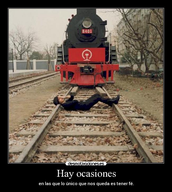 Hay ocasiones - en las que lo único que nos queda es tener fé.