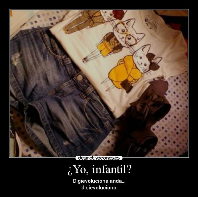 ¿Yo, infantil? -