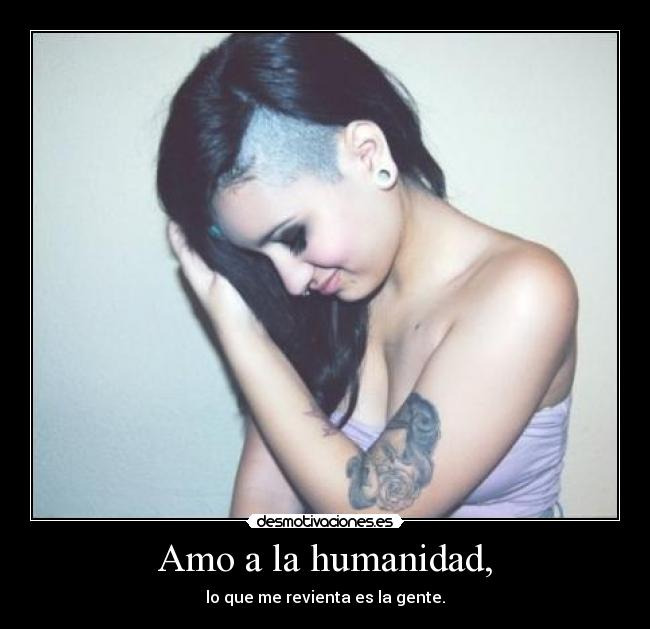 Amo a la humanidad, - lo que me revienta es la gente.