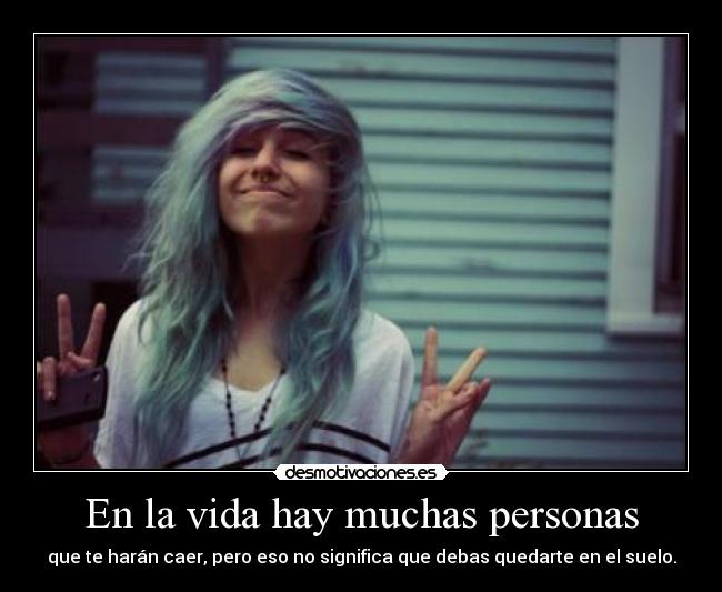En la vida hay muchas personas - que te harán caer, pero eso no significa que debas quedarte en el suelo.