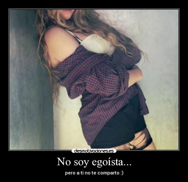 No soy egoísta... - 
