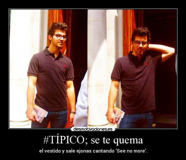 #TÍPICO; se te quema - el vestido y sale ejonas cantando See no more.