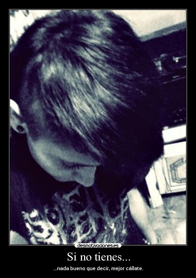 Si no tienes... - ...nada bueno que decir, mejor cállate.