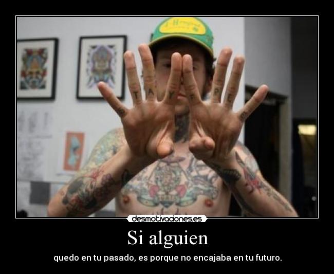 Si alguien - quedo en tu pasado, es porque no encajaba en tu futuro.