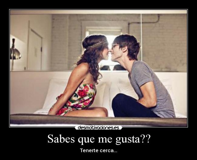 Sabes que me gusta?? -