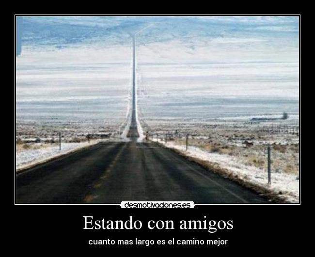 Estando con amigos - cuanto mas largo es el camino mejor