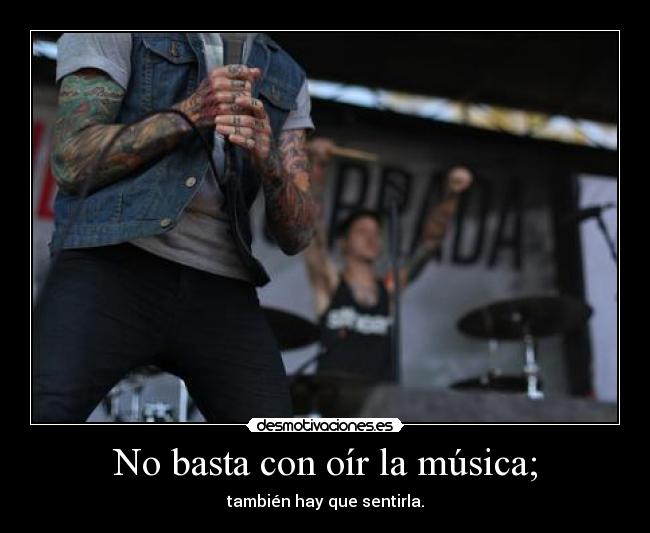 No basta con oír la música; -