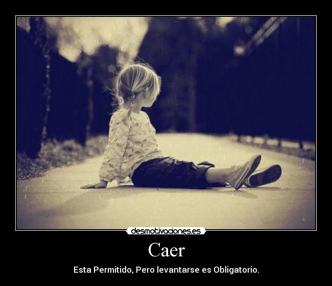Caer - Esta Permitido, Pero levantarse es Obligatorio.