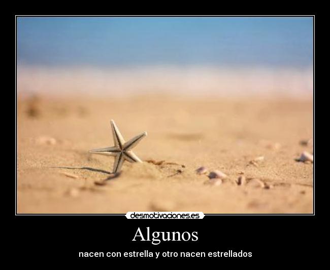 Algunos - nacen con estrella y otro nacen estrellados
