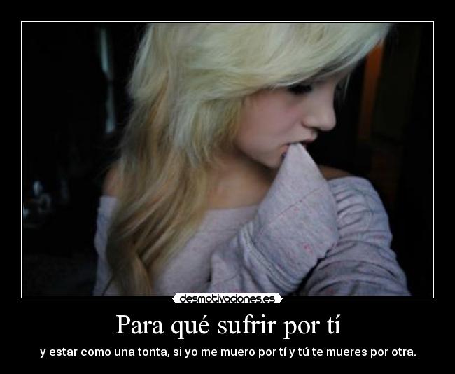 Para qué sufrir por tí -