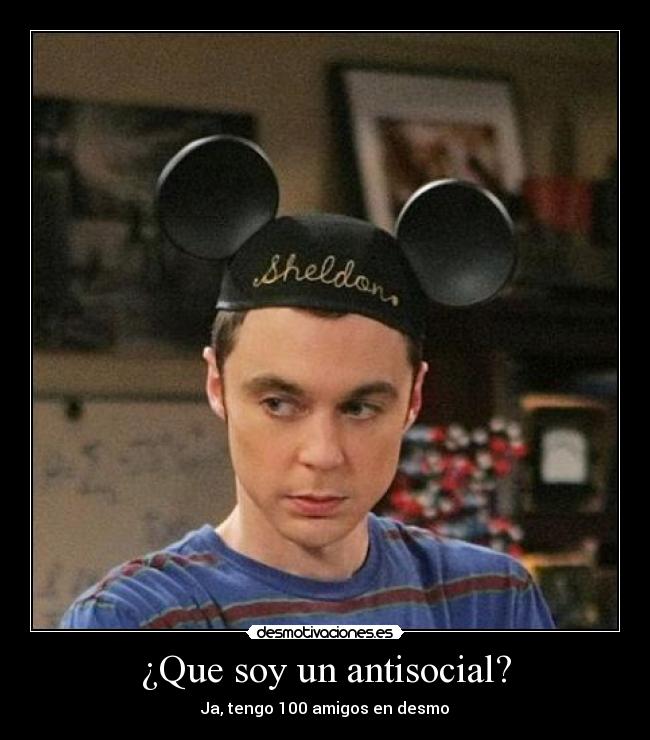 ¿Que soy un antisocial? - Ja, tengo 100 amigos en desmo