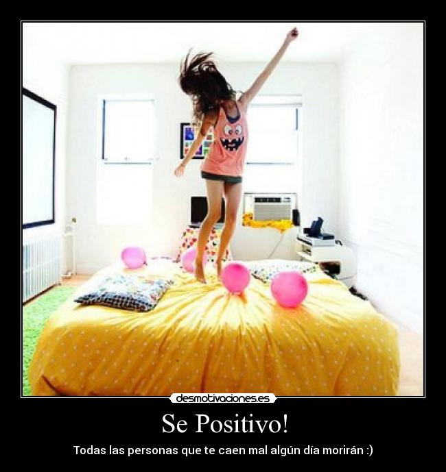 Se Positivo! - Todas las personas que te caen mal algún día morirán :)