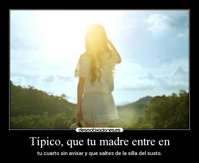 Típico, que tu madre entre en - 