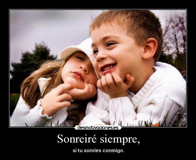 Sonreiré siempre, - si tu sonríes conmigo.