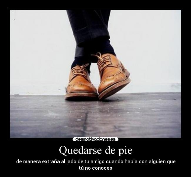 Quedarse de pie - de manera extraña al lado de tu amigo cuando habla con alguien que tú no conoces