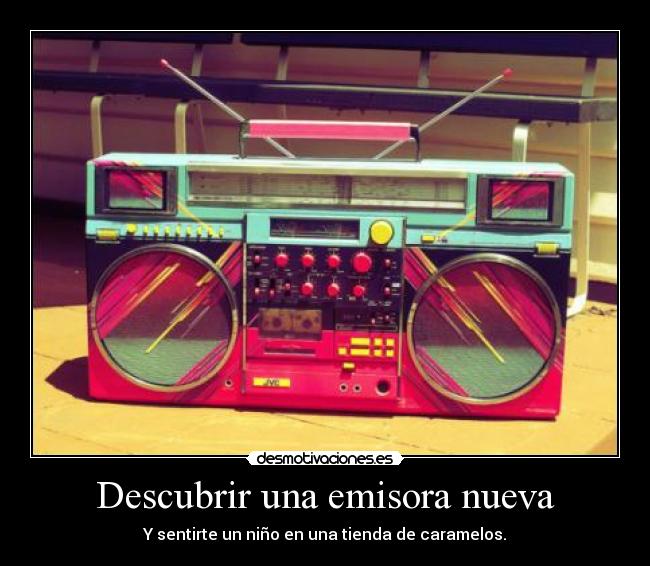 Descubrir una emisora nueva - Y sentirte un niño en una tienda de caramelos.