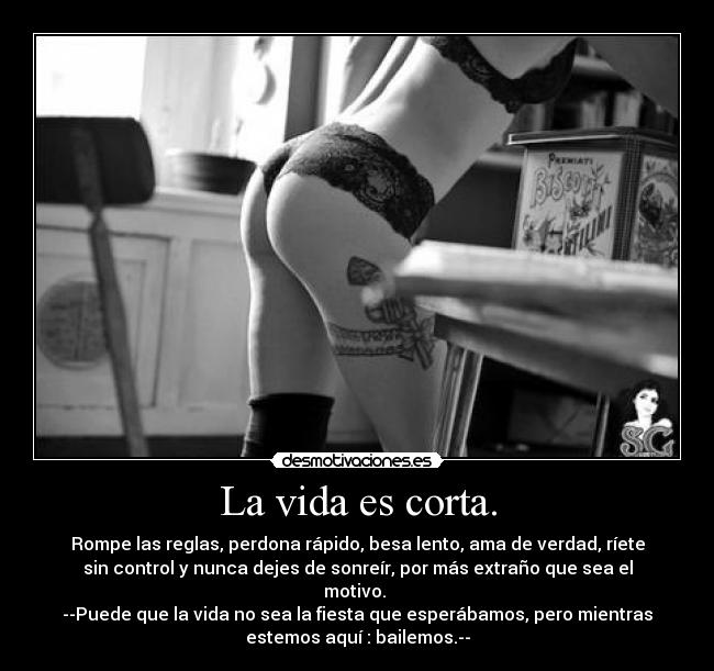 La vida es corta. -
