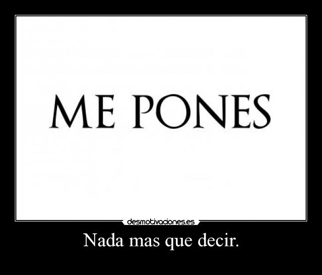 Nada mas que decir. -