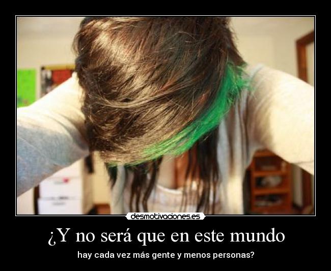 ¿Y no será que en este mundo -