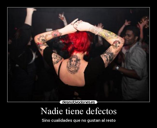 Nadie tiene defectos - Sino cualidades que no gustan al resto