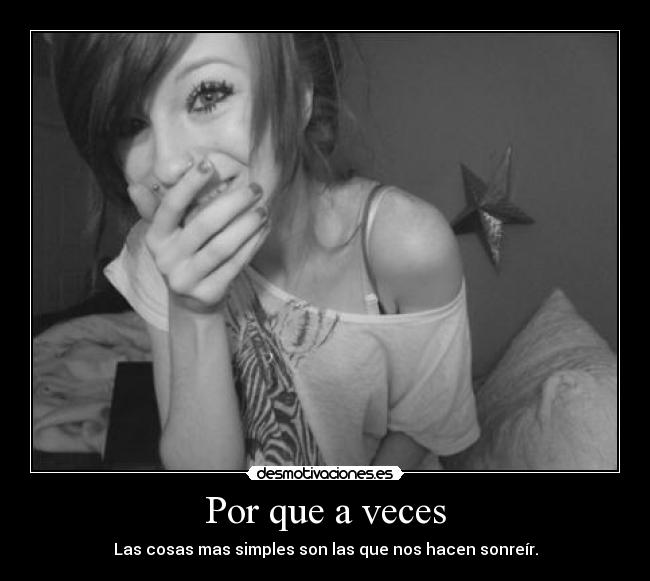 Por que a veces - Las cosas mas simples son las que nos hacen sonreír.