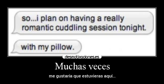 Muchas veces - me gustaría que estuvieras aquí...