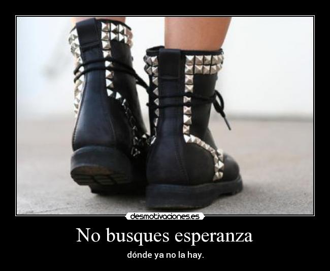 No busques esperanza - dónde ya no la hay.