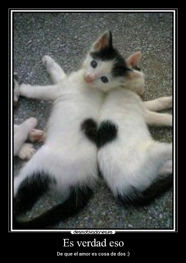 Es verdad eso - De que el amor es cosa de dos :)