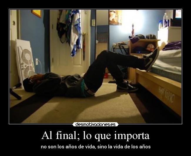 Al final; lo que importa - no son los años de vida, sino la vida de los años