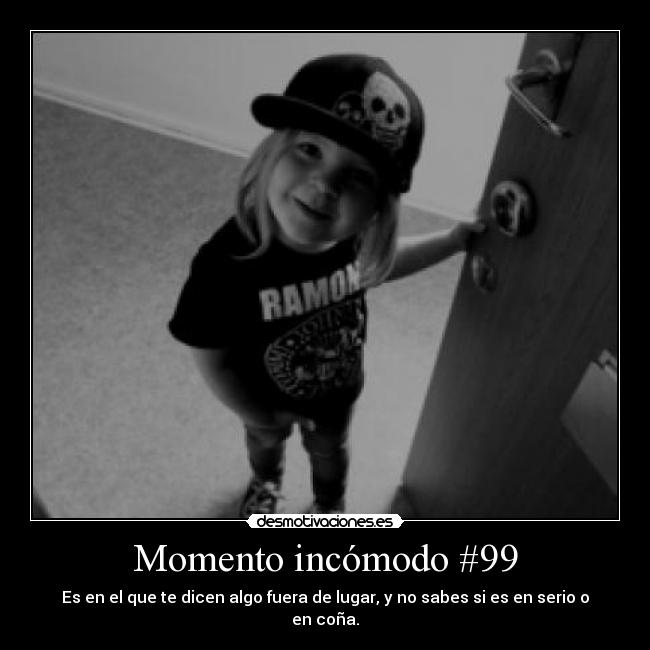 Momento incómodo #99 - Es en el que te dicen algo fuera de lugar, y no sabes si es en serio o en coña.
