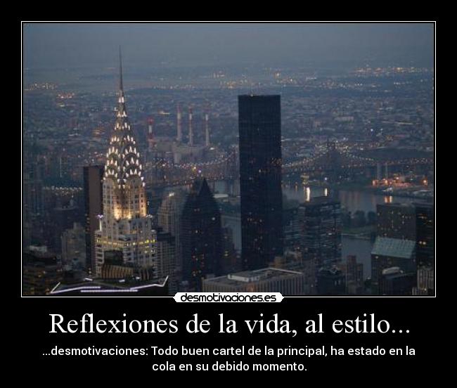 Reflexiones de la vida, al estilo... - ...desmotivaciones: Todo buen cartel de la principal, ha estado en la
cola en su debido momento.