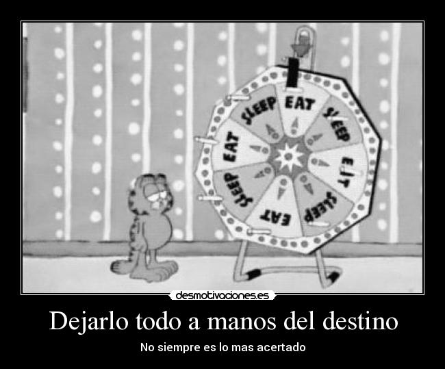 Dejarlo todo a manos del destino - No siempre es lo mas acertado