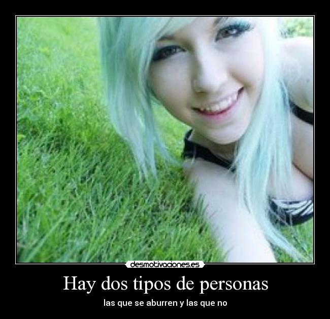 Hay dos tipos de personas - las que se aburren y las que no