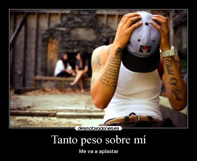Tanto peso sobre mí - 
