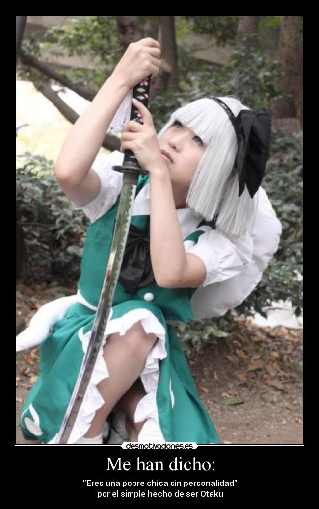 Me han dicho: - Eres una pobre chica sin personalidad
por el simple hecho de ser Otaku