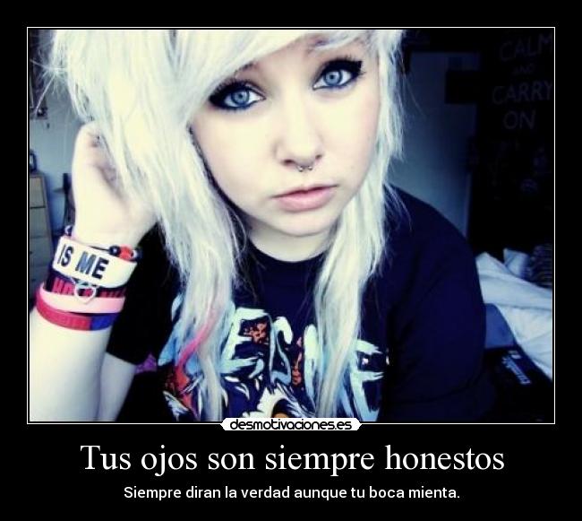 Tus ojos son siempre honestos - Siempre diran la verdad aunque tu boca mienta.