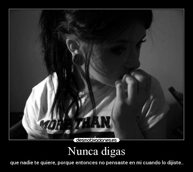 Nunca digas - que nadie te quiere, porque entonces no pensaste en mi cuando lo dijiste..