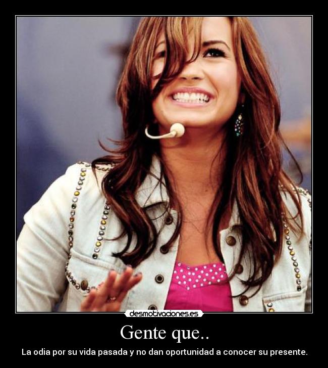 Gente que.. - La odia por su vida pasada y no dan oportunidad a conocer su presente.