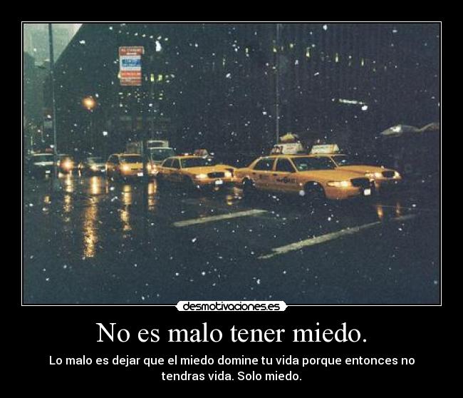 No es malo tener miedo. -