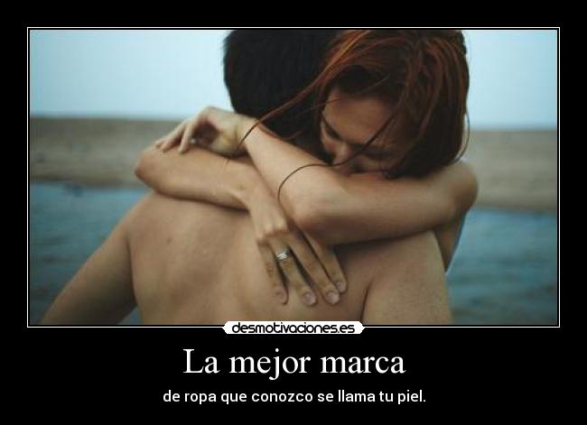 La mejor marca - de ropa que conozco se llama tu piel.