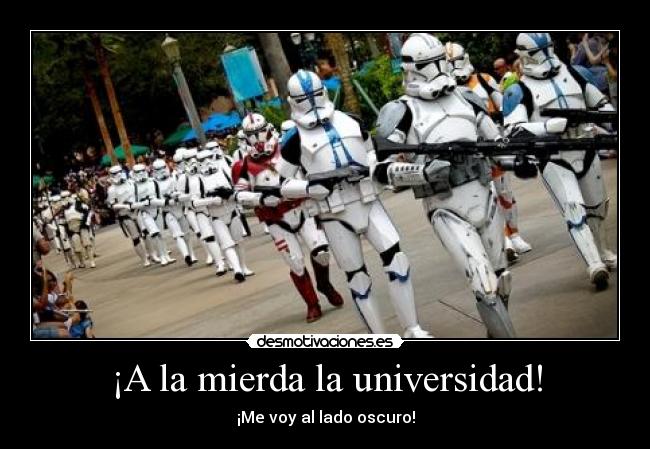 ¡A la mierda la universidad! - ¡Me voy al lado oscuro!