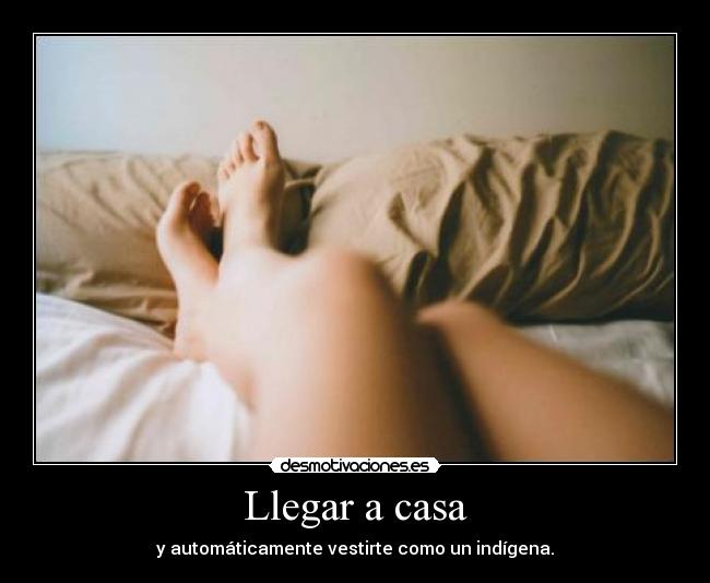 Llegar a casa - y automáticamente vestirte como un indígena.