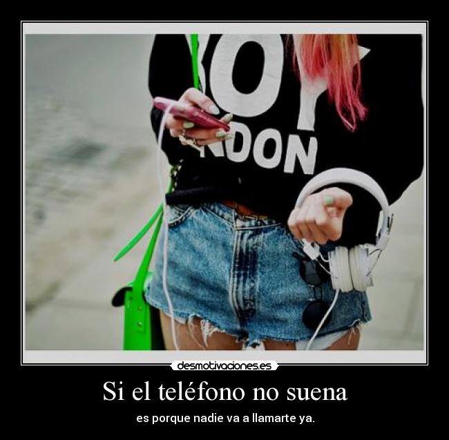 Si el teléfono no suena - es porque nadie va a llamarte ya.